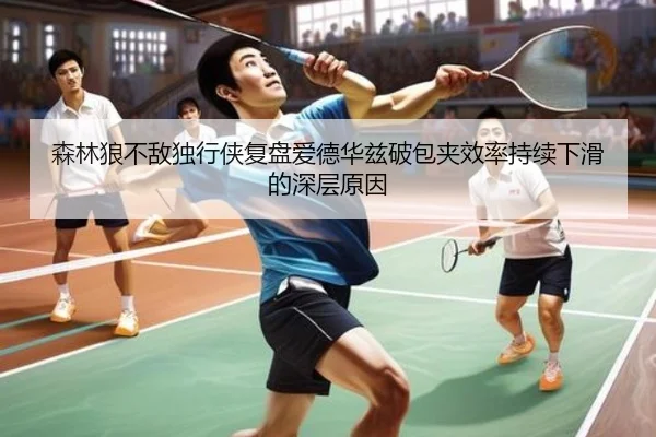 森林狼不敌独行侠复盘爱德华兹破包夹效率持续下滑的深层原因